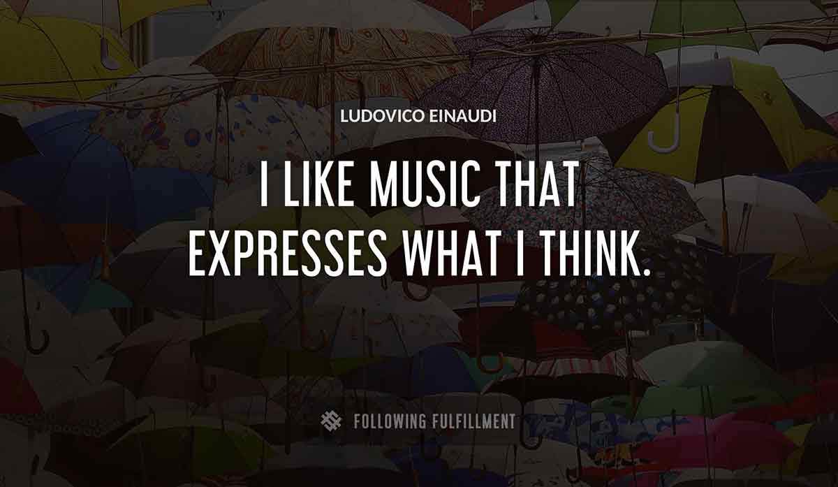 i like music that expresses what i think Ludovico Einaudi quote