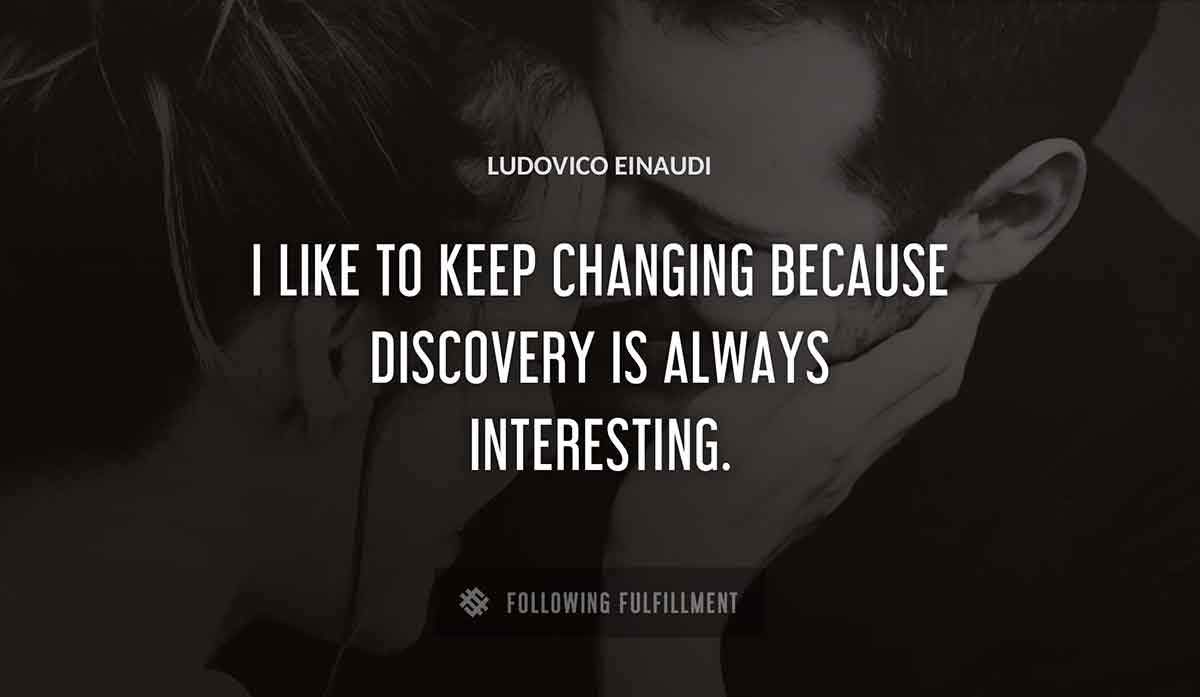i like to keep changing because discovery is always interesting Ludovico Einaudi quote