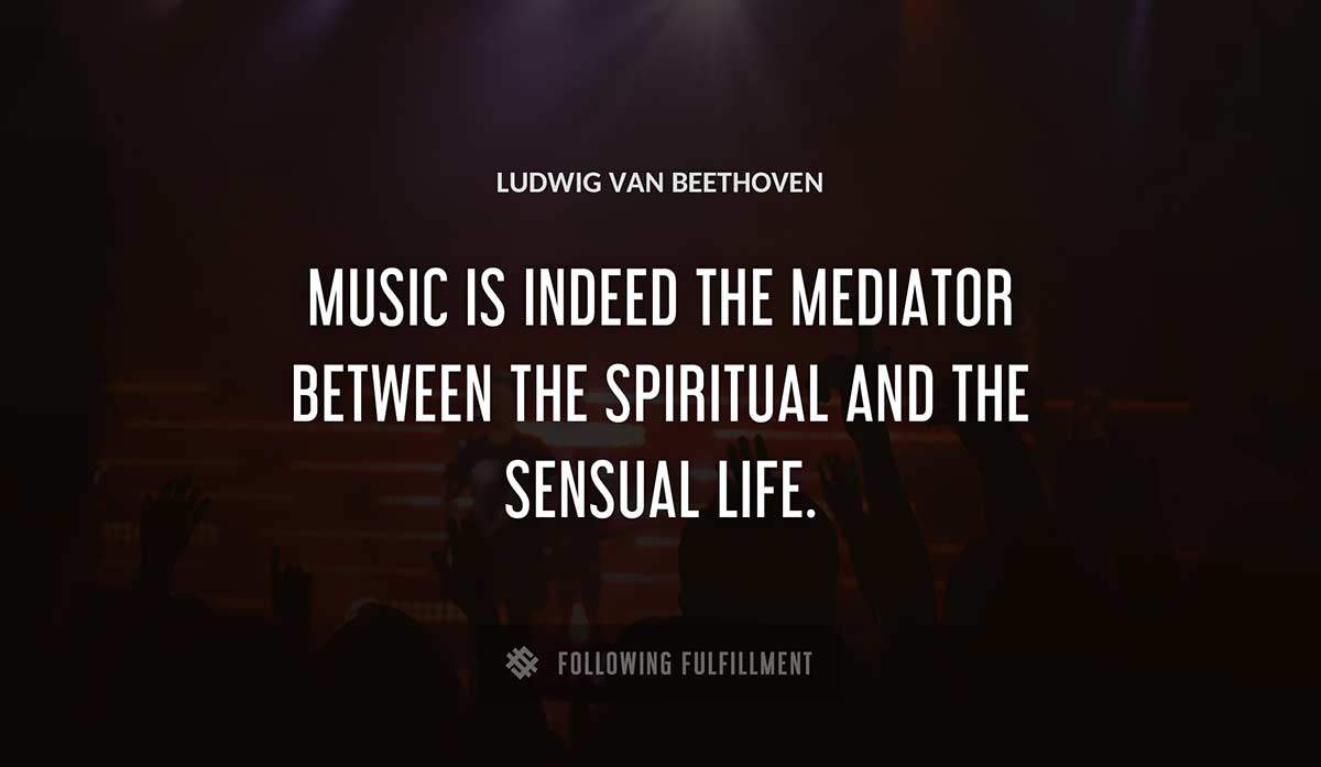 music is indeed the mediator between the spiritual and the sensual life Ludwig Van Beethoven quote