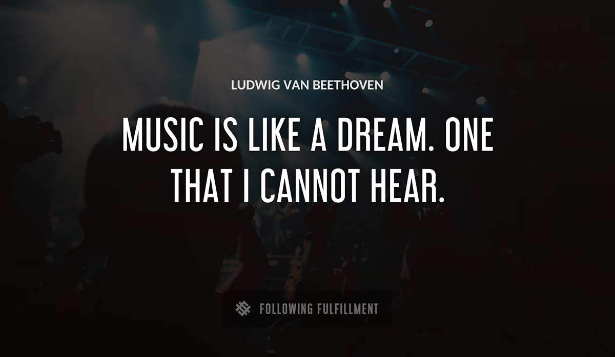 music is like a dream one that i cannot hear Ludwig Van Beethoven quote