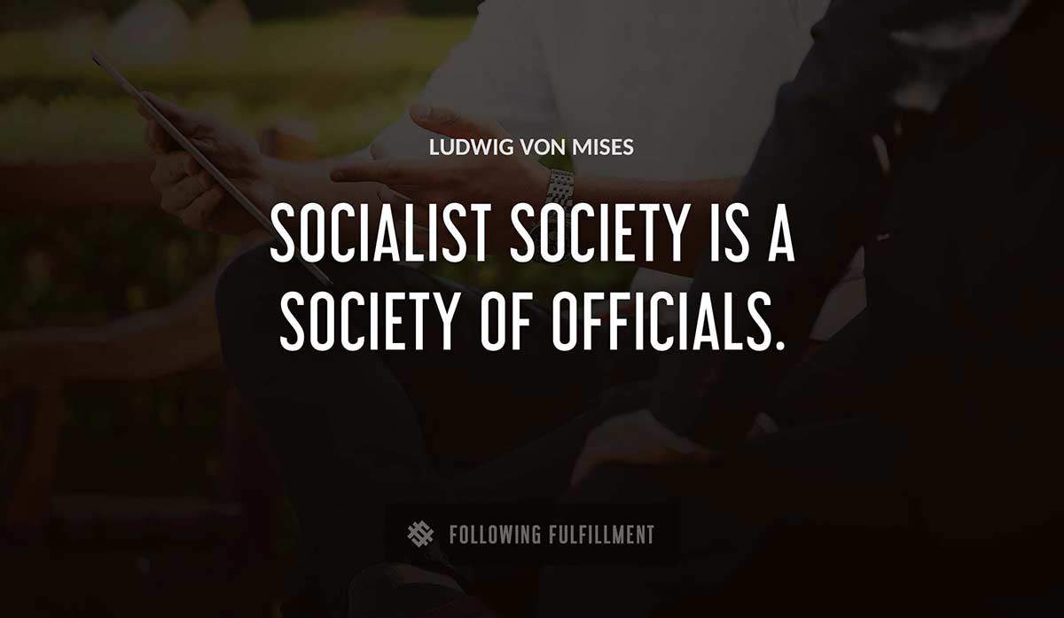 socialist society is a society of officials Ludwig Von Mises quote