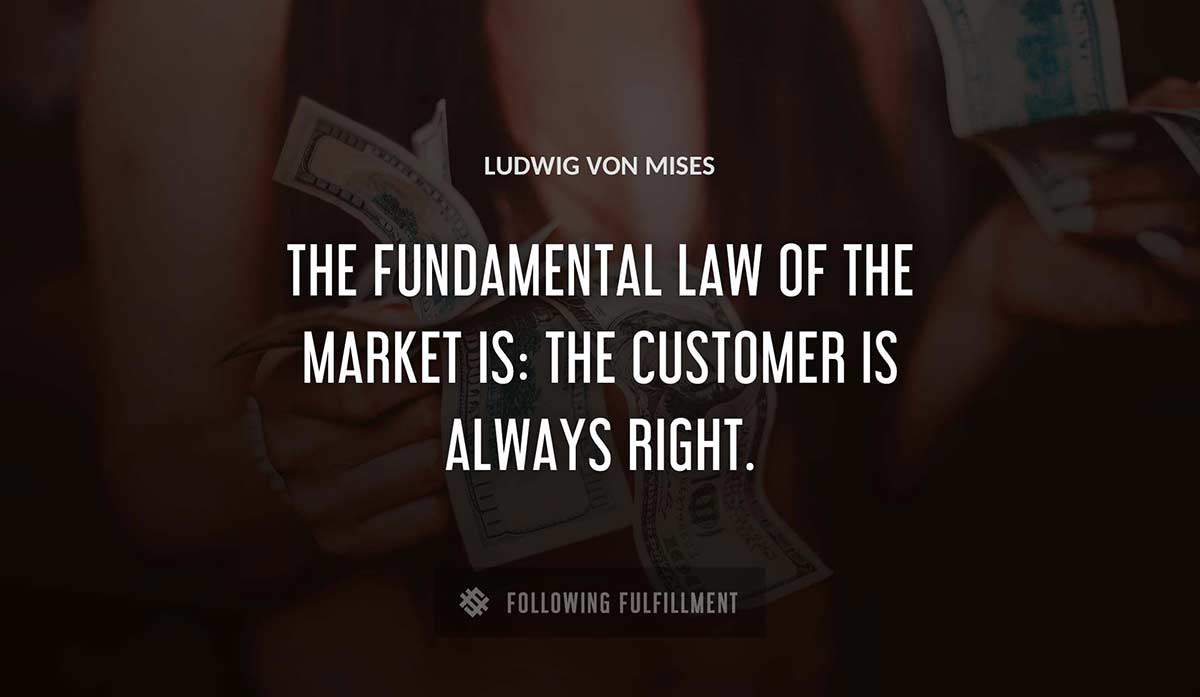 the fundamental law of the market is the customer is always right Ludwig Von Mises quote