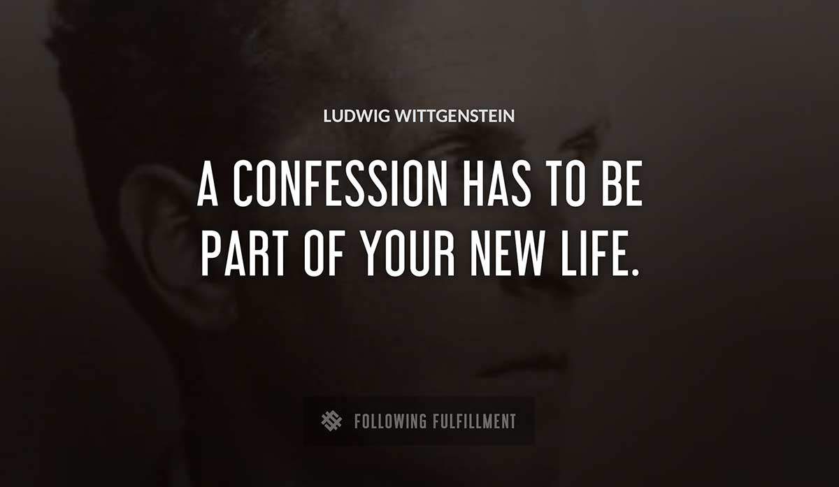 a confession has to be part of your new life Ludwig Wittgenstein quote