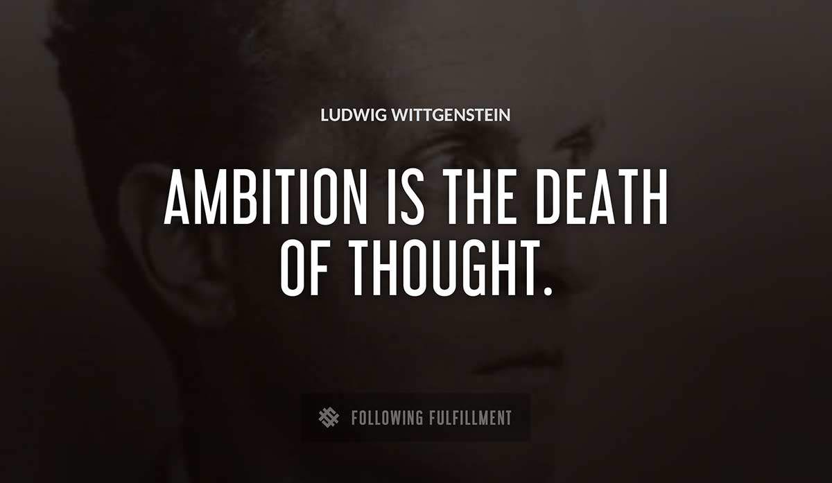 ambition is the death of thought Ludwig Wittgenstein quote