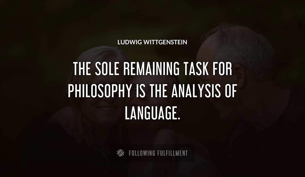 the sole remaining task for philosophy is the analysis of language Ludwig Wittgenstein quote