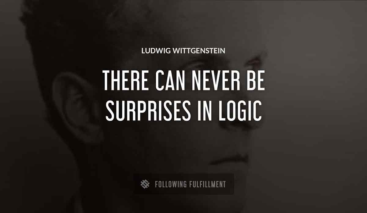 there can never be surprises in logic Ludwig Wittgenstein quote