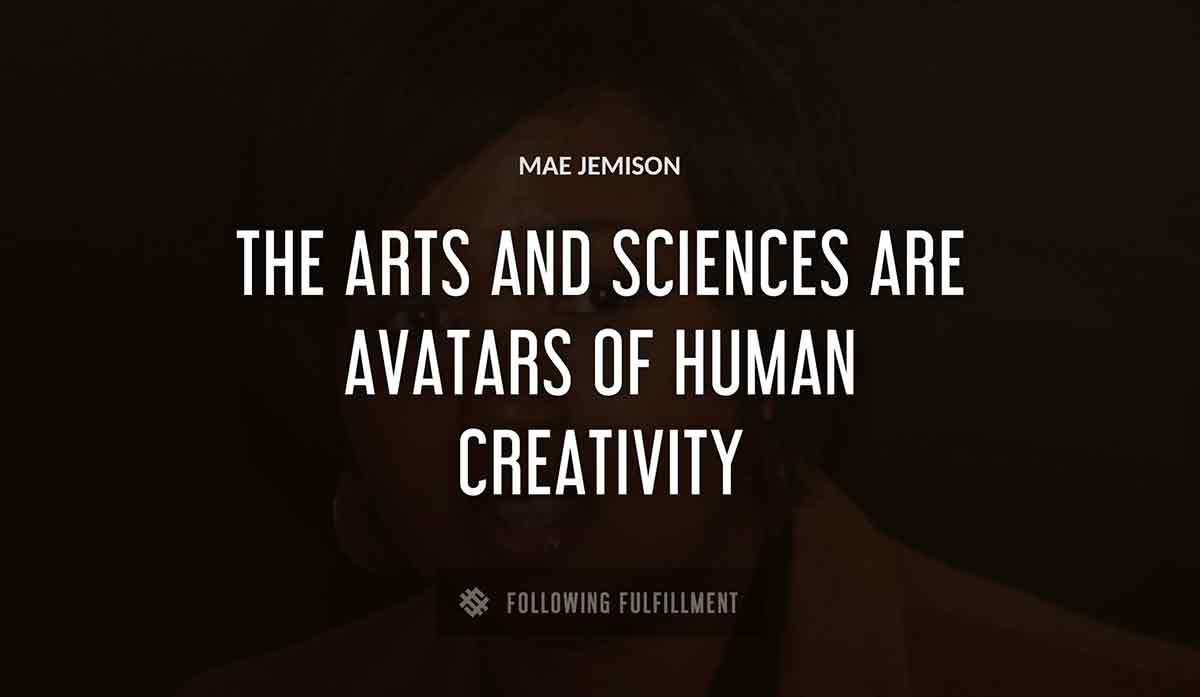 the arts and sciences are avatars of human creativity Mae Jemison quote