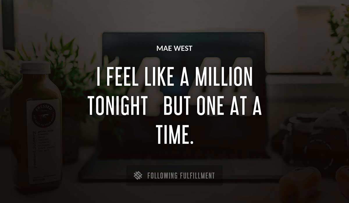i feel like a million tonight but one at a time Mae West quote