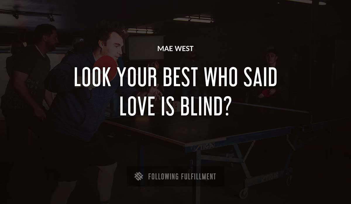 look your best who said love is blind Mae West quote