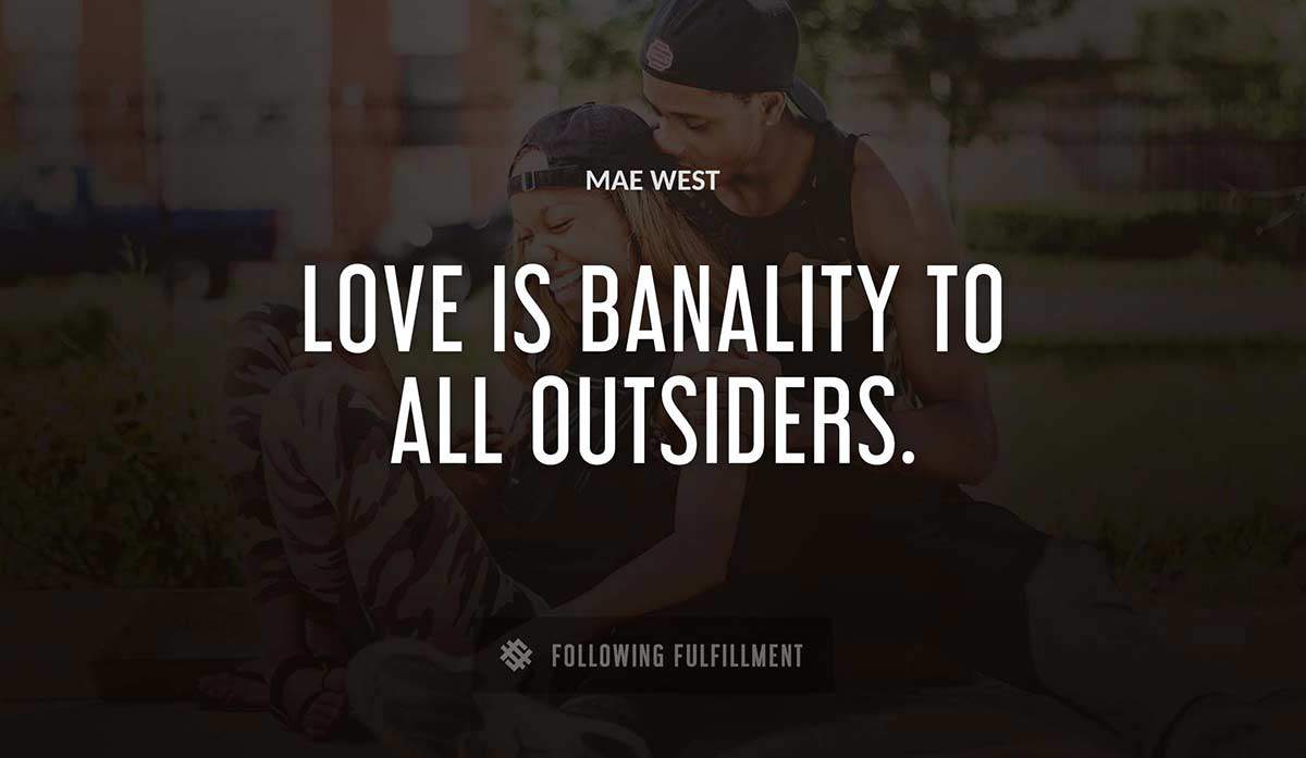 love is banality to all outsiders Mae West quote