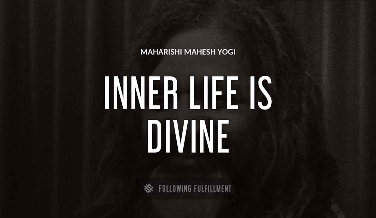 inner life is divine Maharishi Mahesh Yogi quote