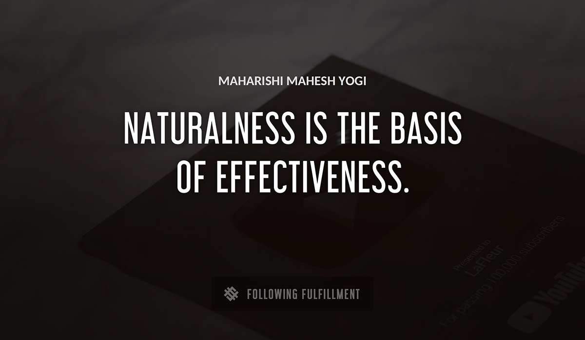 naturalness is the basis of effectiveness Maharishi Mahesh Yogi quote