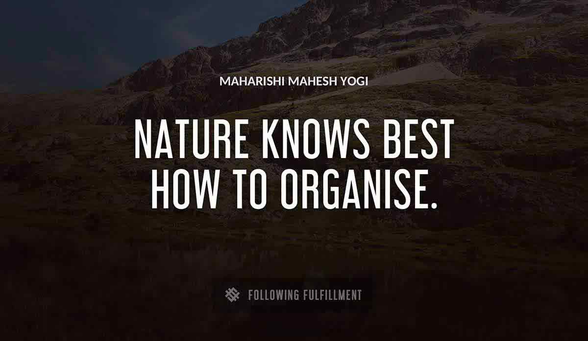 nature knows best how to organise Maharishi Mahesh Yogi quote