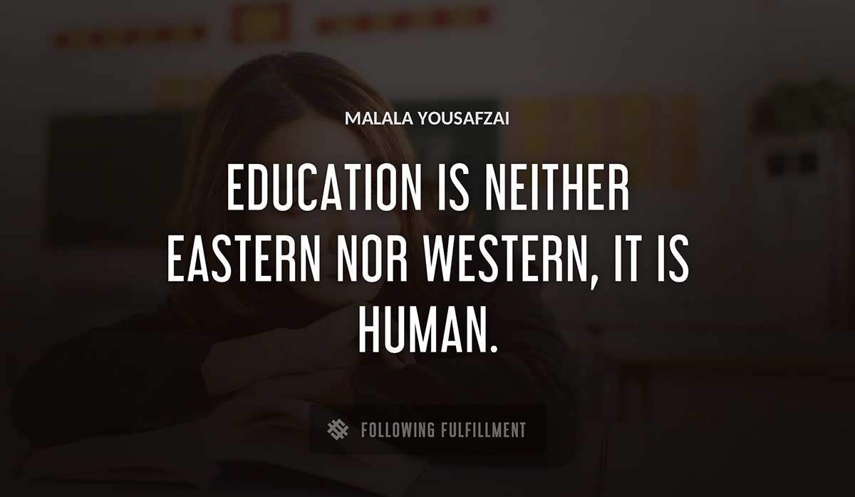 education is neither eastern nor western it is human Malala Yousafzai quote