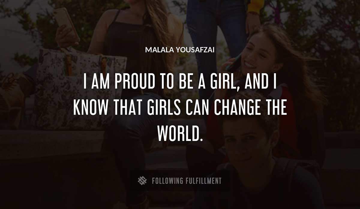 i am proud to be a girl and i know that girls can change the world Malala Yousafzai quote