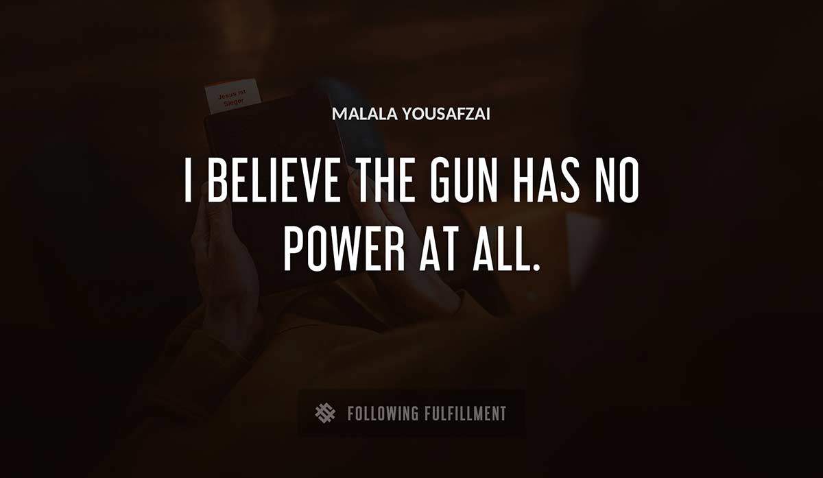 i believe the gun has no power at all Malala Yousafzai quote