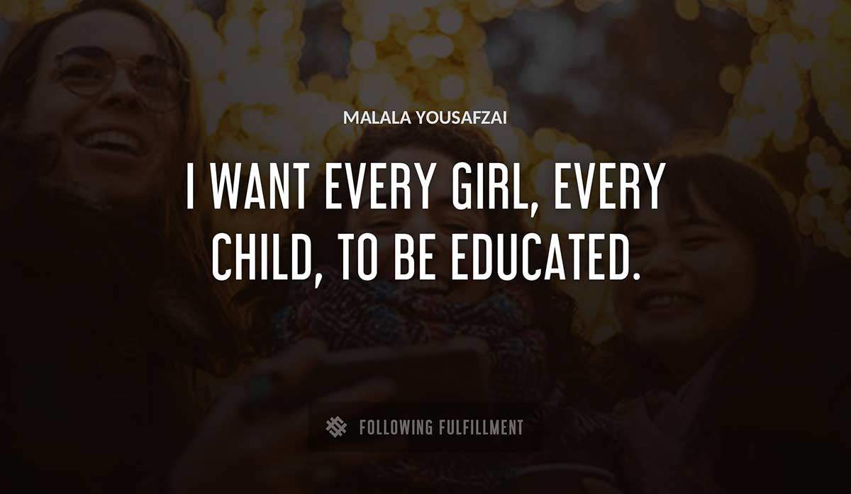 i want every girl every child to be educated Malala Yousafzai quote