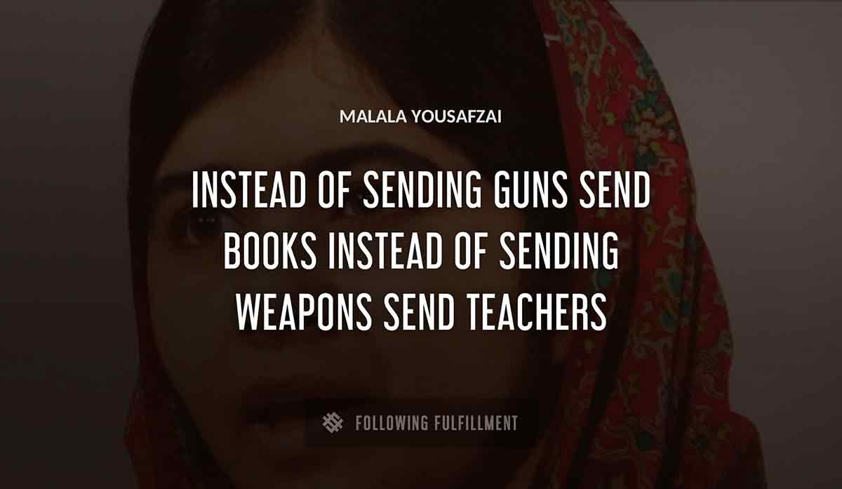 instead of sending guns send books instead of sending weapons send teachers Malala Yousafzai quote