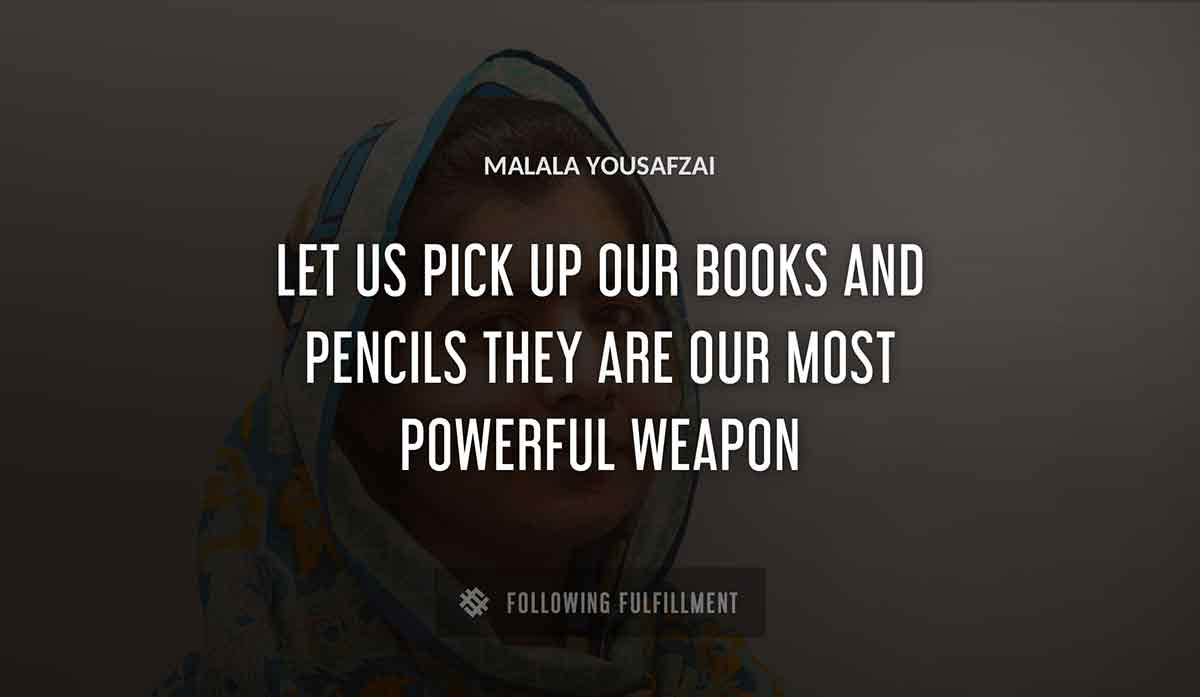 let us pick up our books and pencils they are our most powerful weapon Malala Yousafzai quote