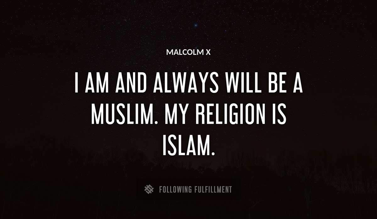 i am and always will be a muslim my religion is islam Malcolm X quote