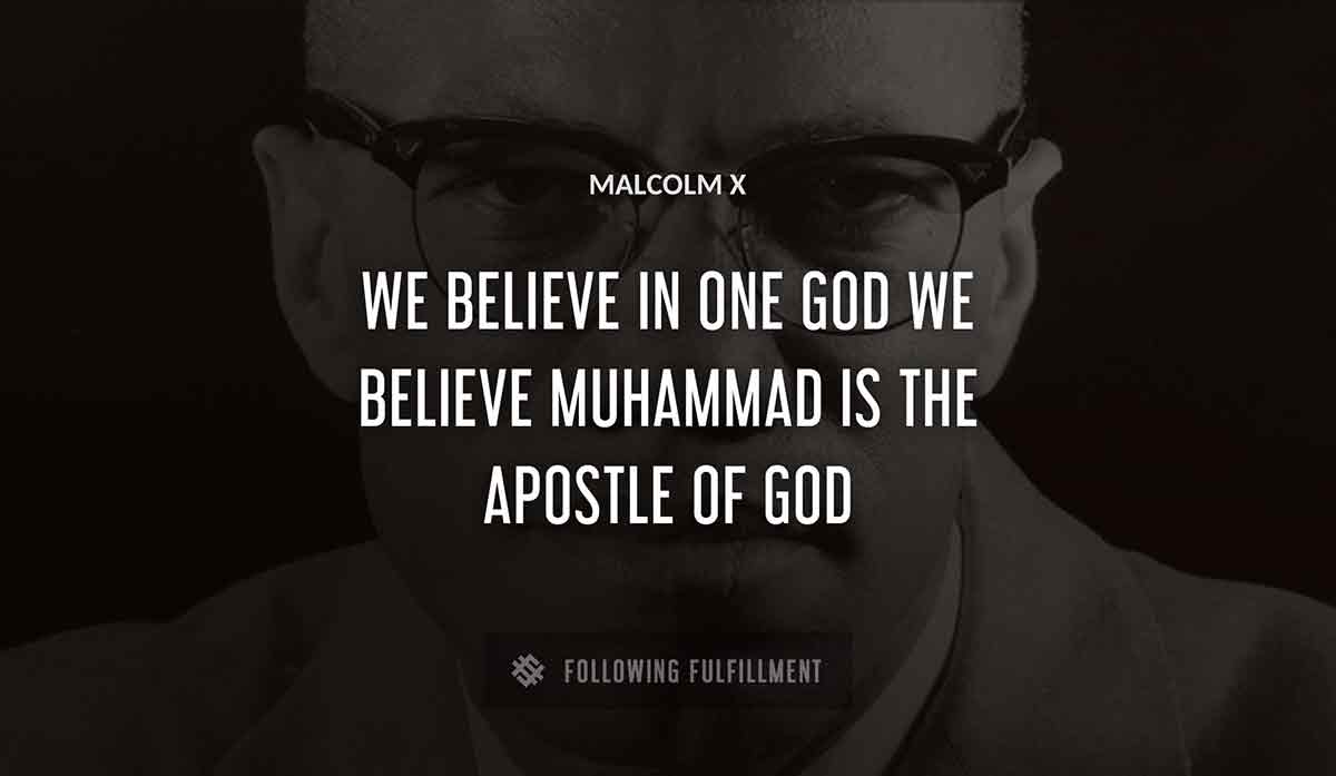 we believe in one god we believe muhammad is the apostle of god Malcolm X quote