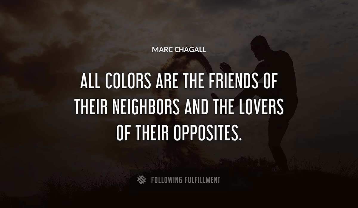 all colors are the friends of their neighbors and the lovers of their opposites Marc Chagall quote