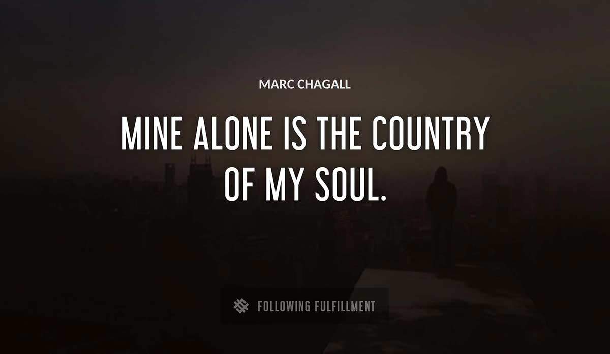 mine alone is the country of my soul Marc Chagall quote