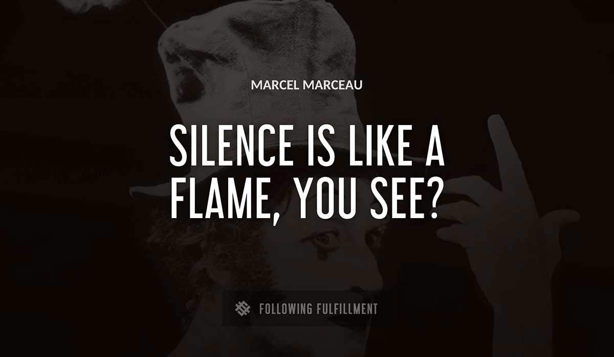 silence is like a flame you see Marcel Marceau quote