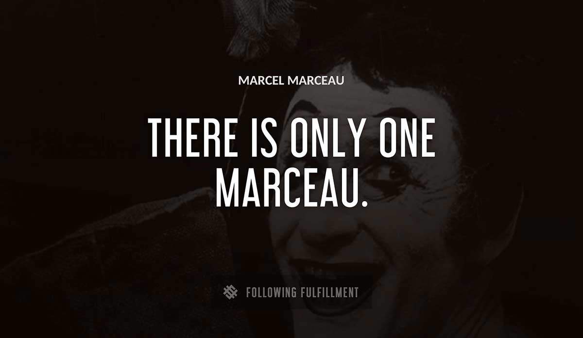 there is only one marceau Marcel Marceau quote