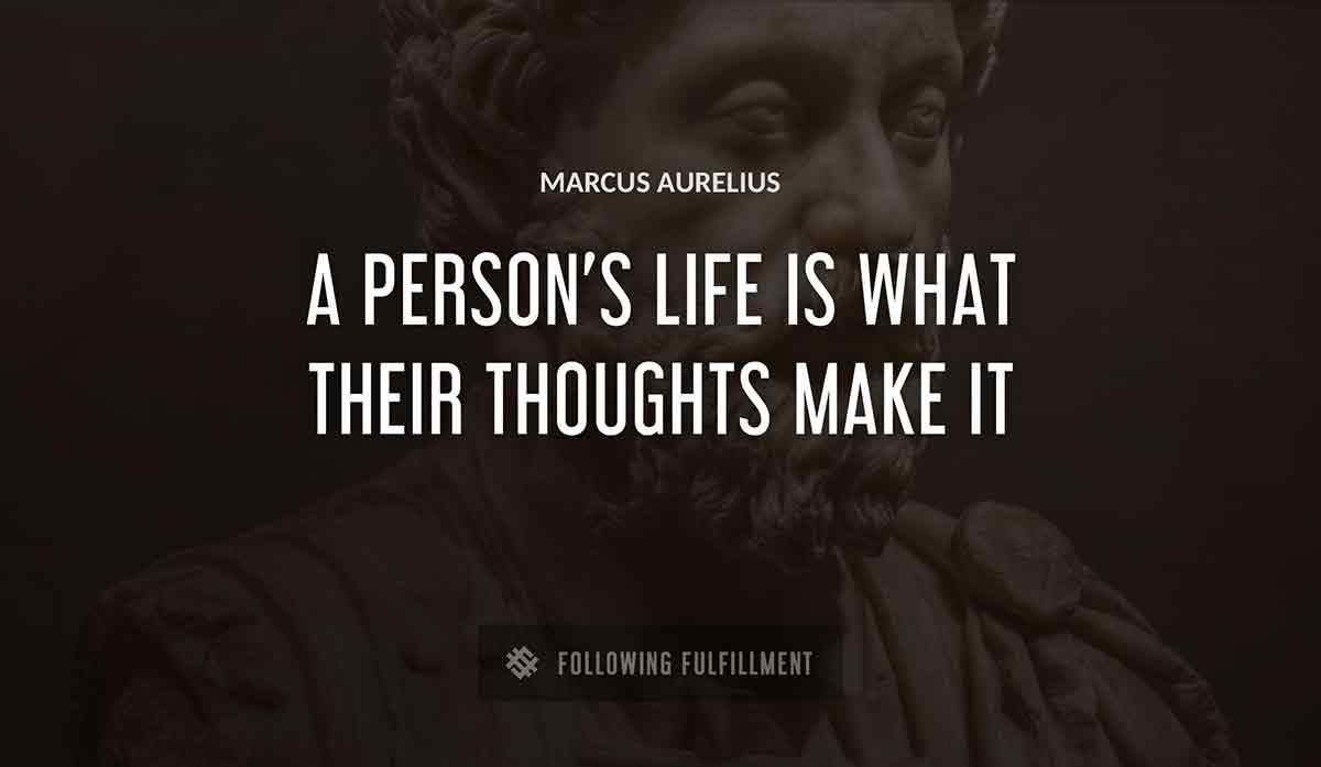 a person s life is what their thoughts make it Marcus Aurelius quote