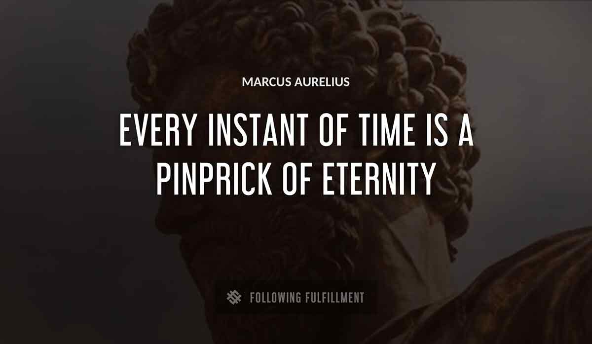 every instant of time is a pinprick of eternity Marcus Aurelius quote