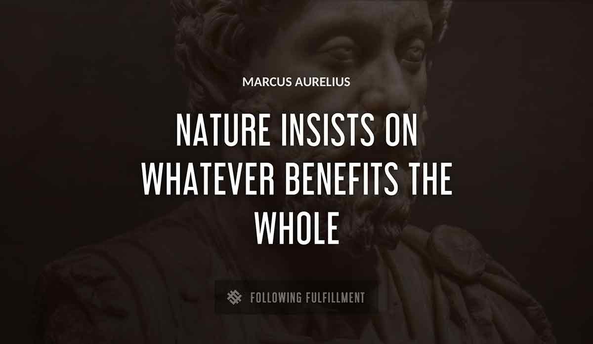 nature insists on whatever benefits the whole Marcus Aurelius quote