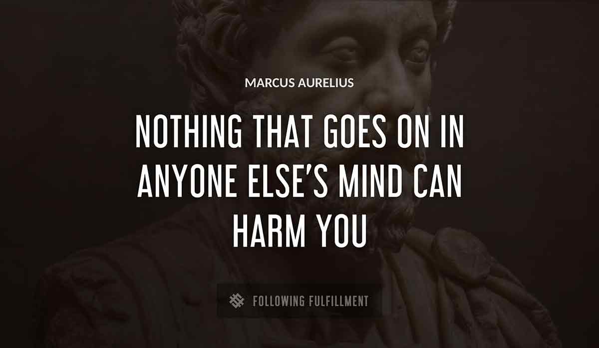 nothing that goes on in anyone else s mind can harm you Marcus Aurelius quote