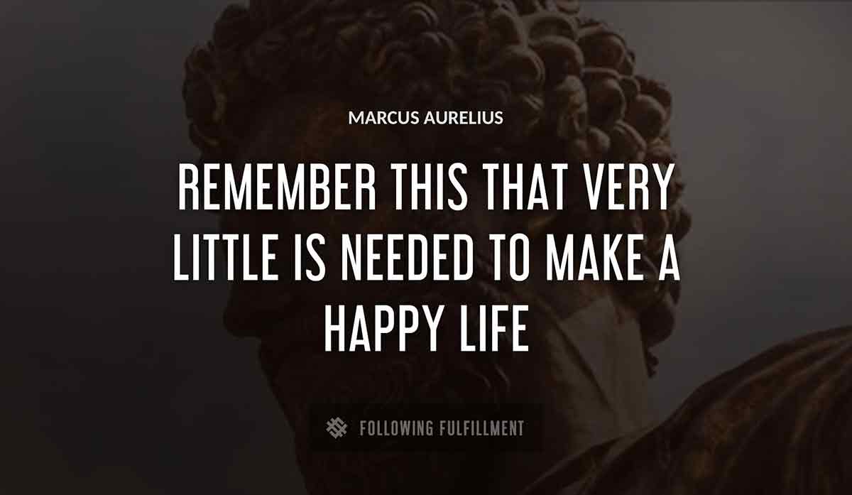remember this that very little is needed to make a happy life Marcus Aurelius quote