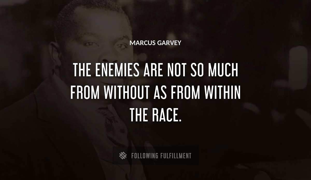 the enemies are not so much from without as from within the race Marcus Garvey quote