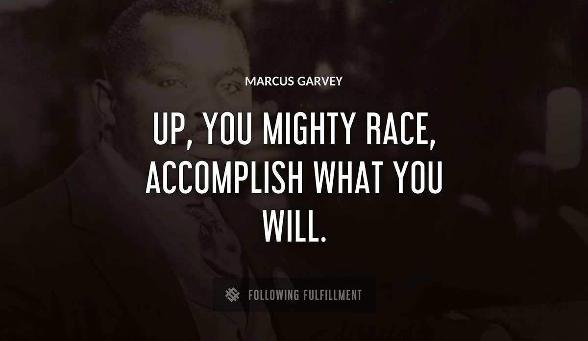 up you mighty race accomplish what you will Marcus Garvey quote