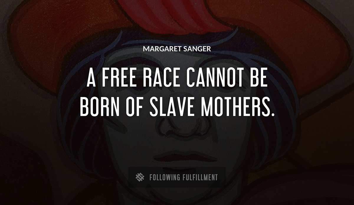 a free race cannot be born of slave mothers Margaret Sanger quote