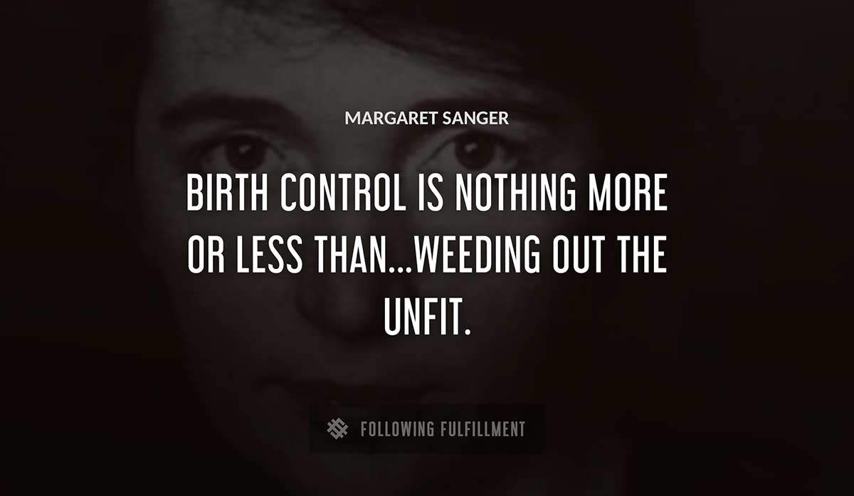 birth control is nothing more or less than weeding out the unfit Margaret Sanger quote