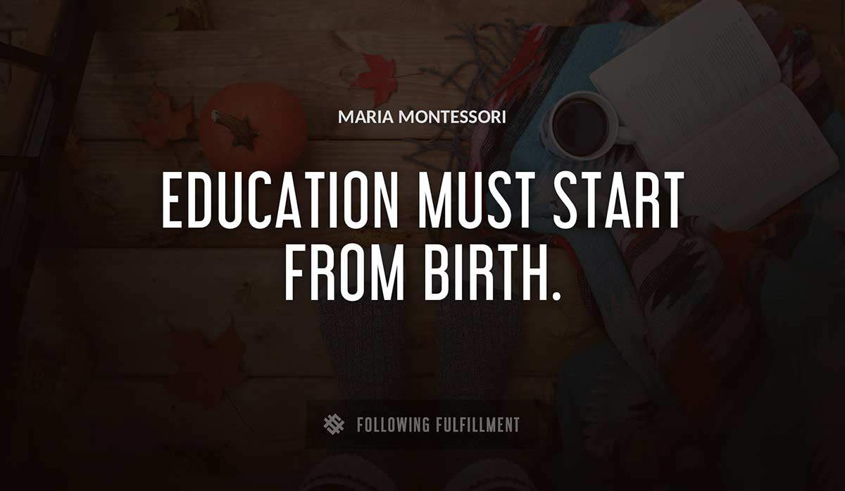education must start from birth Maria Montessori quote