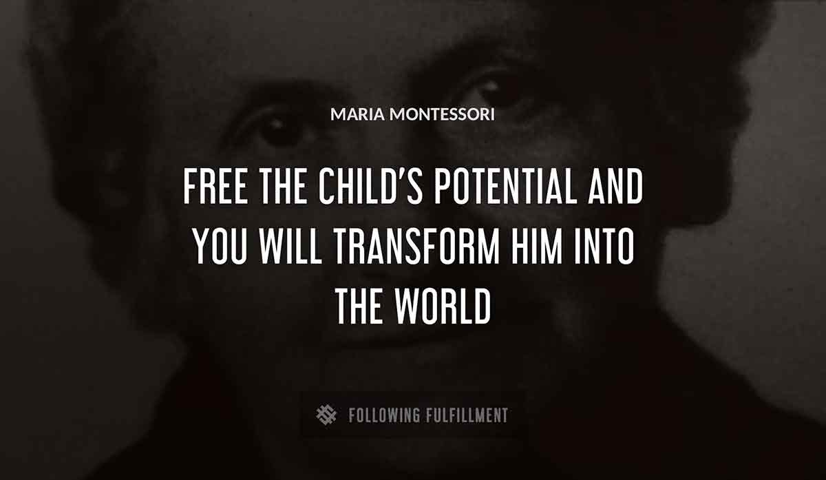 free the child s potential and you will transform him into the world Maria Montessori quote