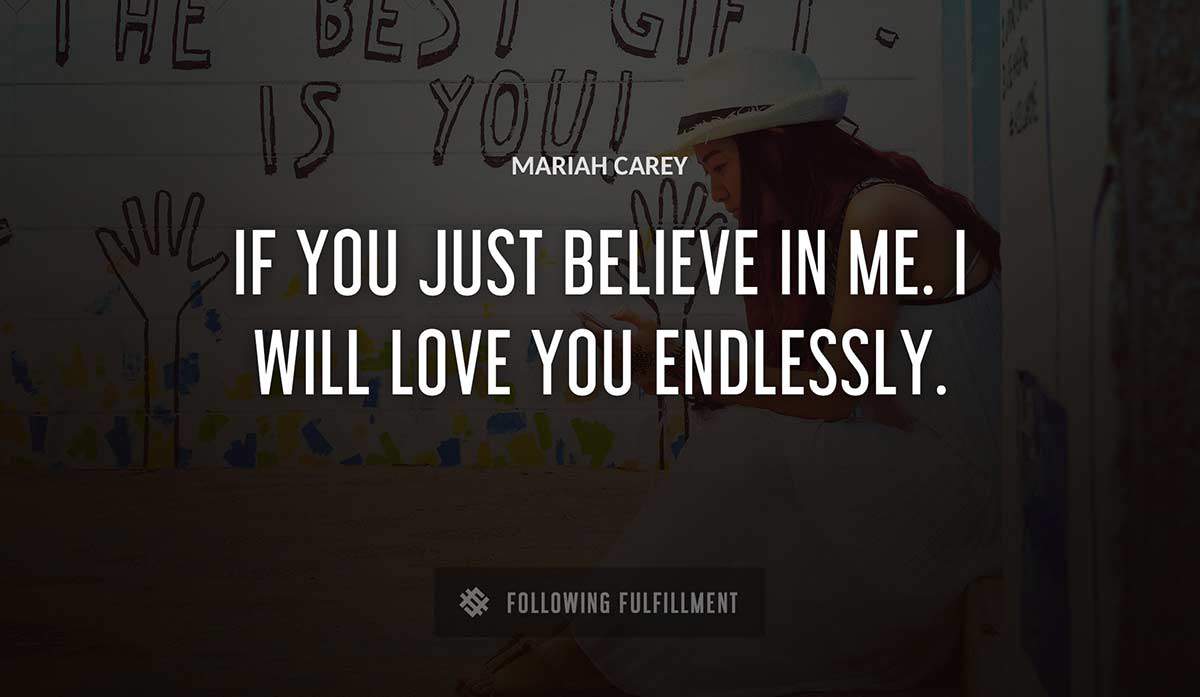 if you just believe in me i will love you endlessly Mariah Carey quote