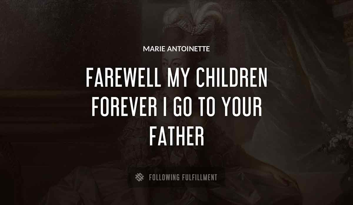 farewell my children forever i go to your father Marie Antoinette quote
