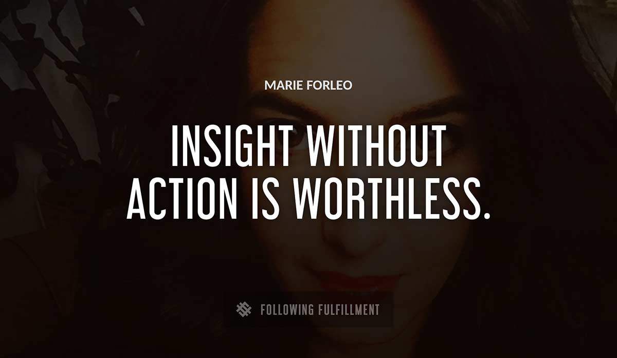 insight without action is worthless Marie Forleo quote
