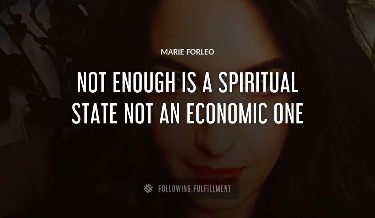 not enough is a spiritual state not an economic one Marie Forleo quote