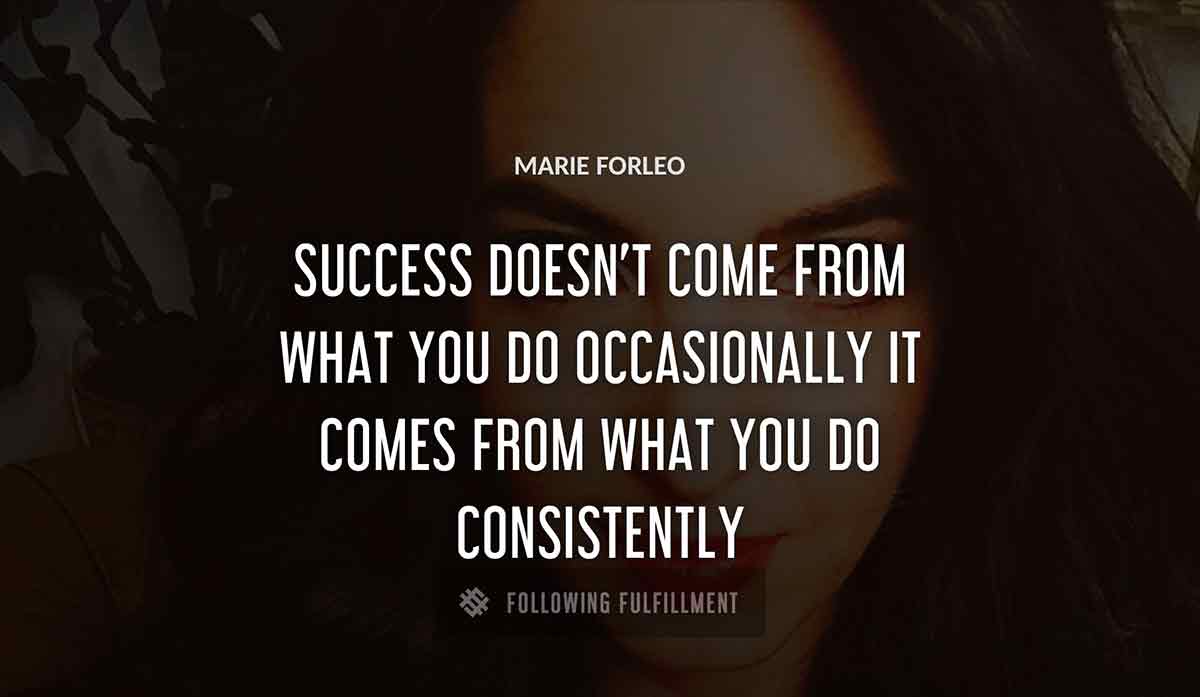 success doesn t come from what you do occasionally it comes from what you do consistently Marie Forleo quote