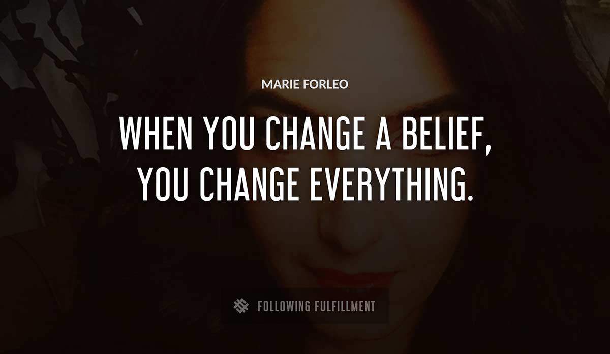 when you change a belief you change everything Marie Forleo quote