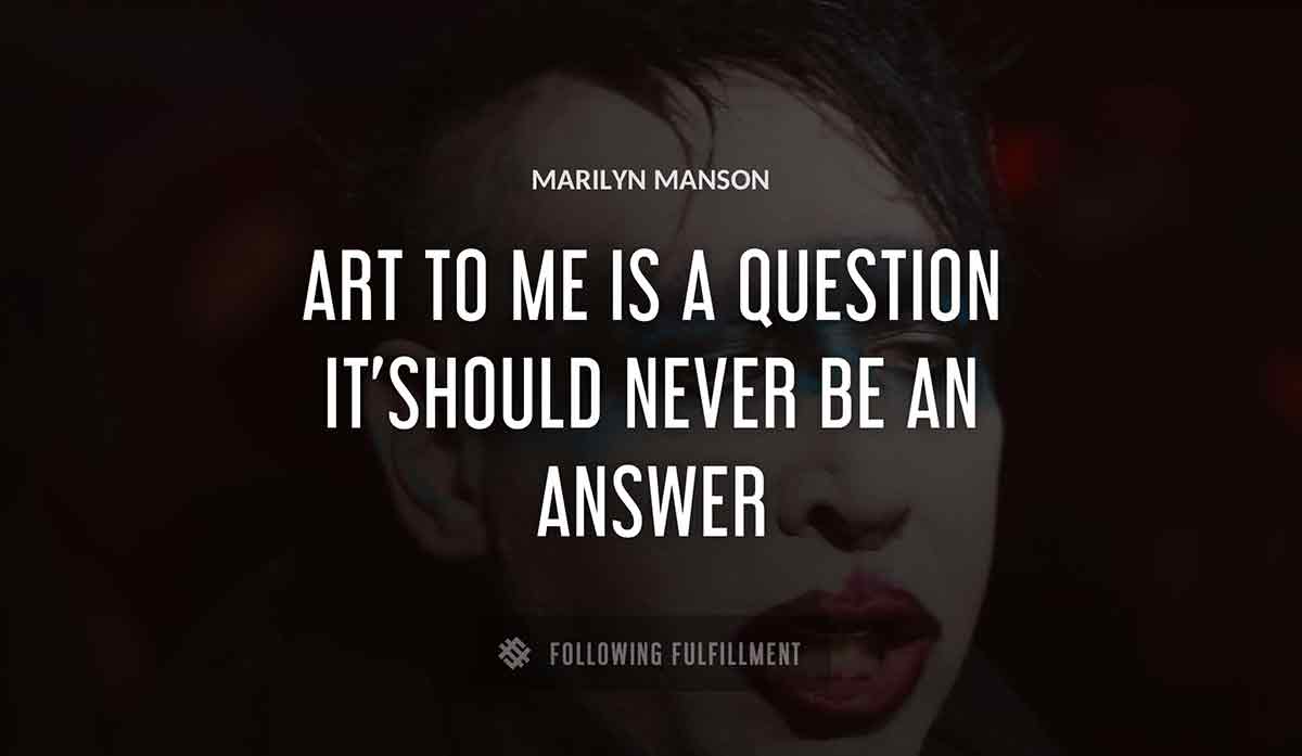 art to me is a question it should never be an answer Marilyn Manson quote