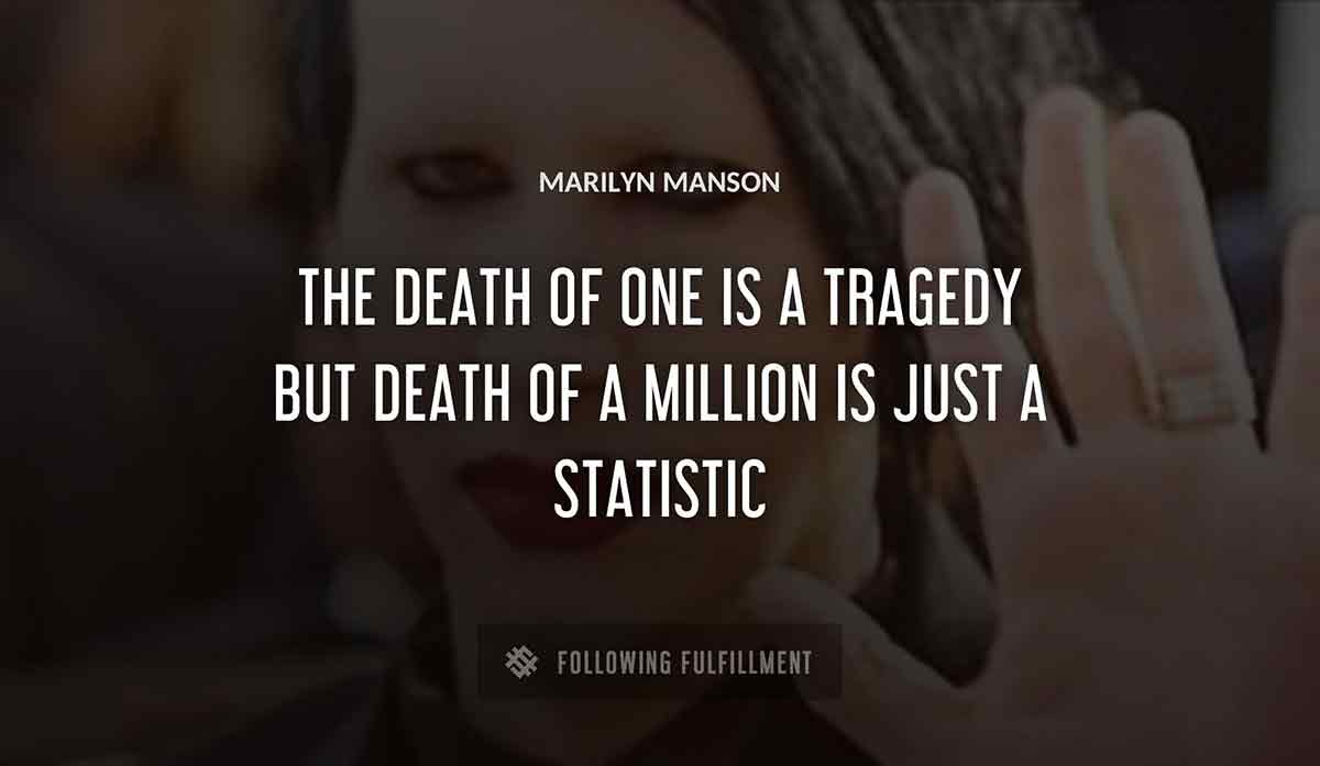 the death of one is a tragedy but death of a million is just a statistic Marilyn Manson quote