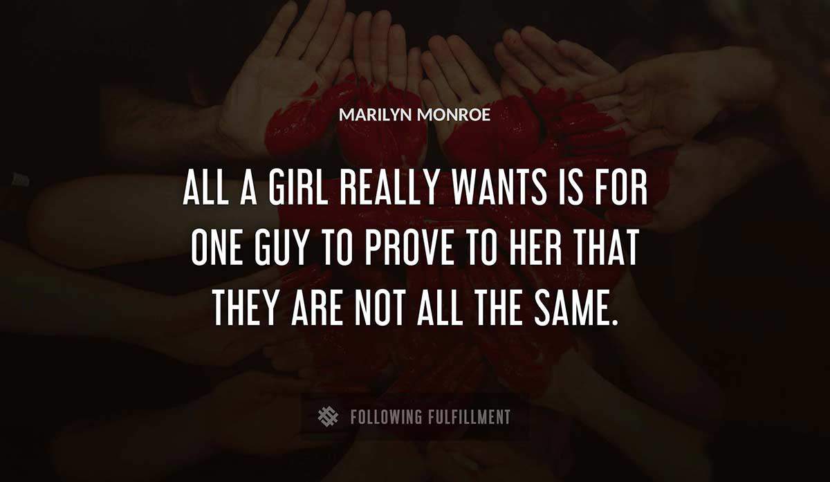 all a girl really wants is for one guy to prove to her that they are not all the same Marilyn Monroe quote