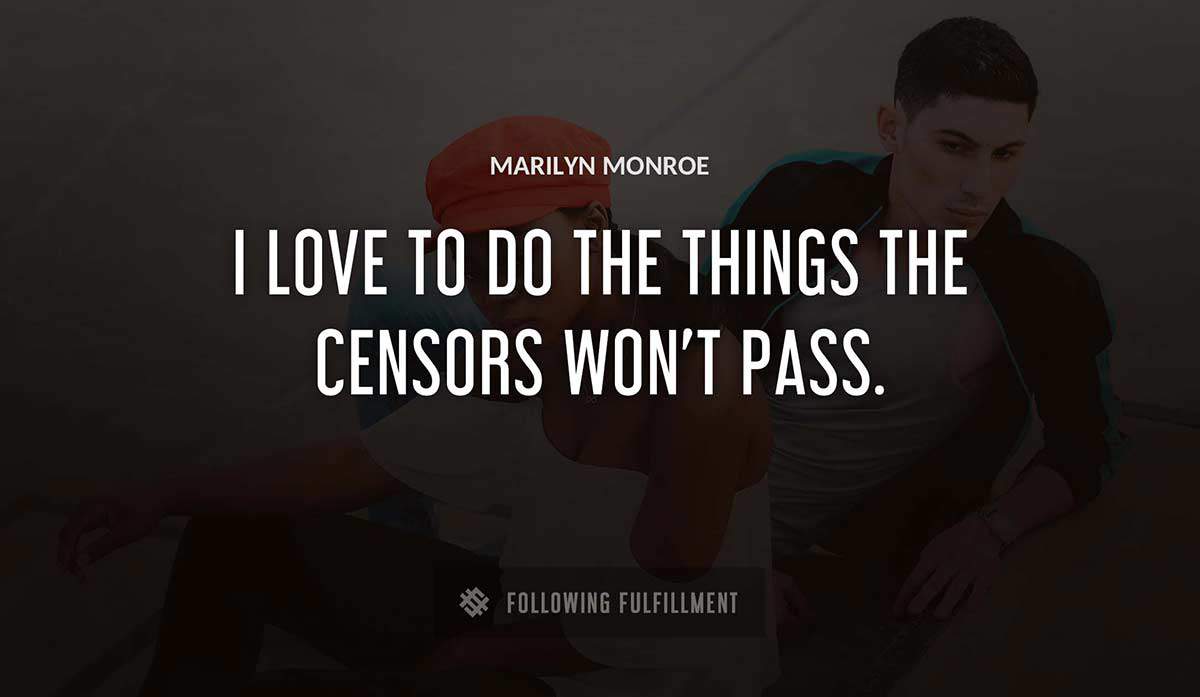 i love to do the things the censors won t pass Marilyn Monroe quote